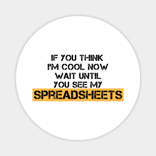 If You Think I'm Cool Now Wait Until You See My Spreadsheets Magnet